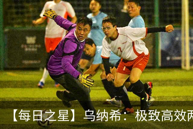 【每日之星】乌纳希：极致高效两箭穿心宣告重生 扛起摩洛哥