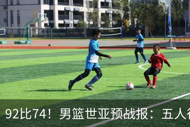 92比74！男篮世亚预战报：五人得分上双 , 生死战爆发 , 中国男篮晋级